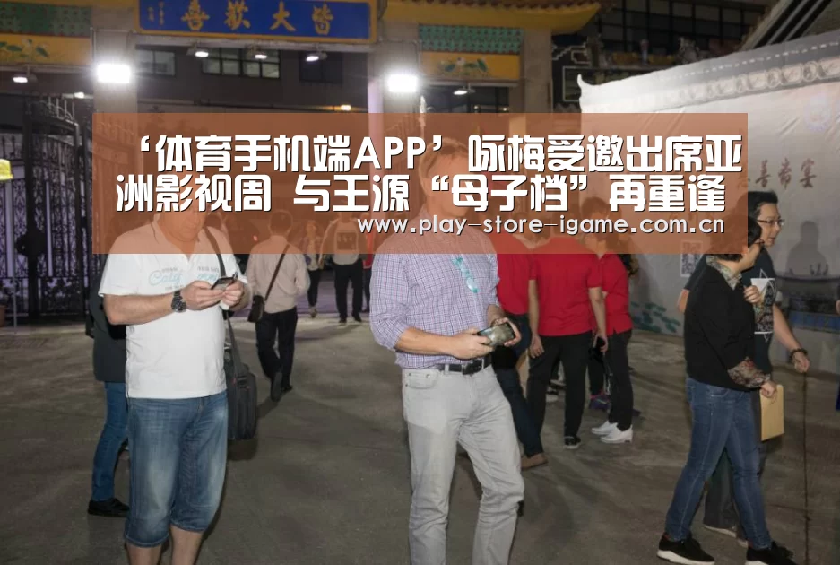 ‘体育手机端APP’咏梅受邀出席亚洲影视周 与王源“母子档”再重逢(图1) 体育手机端APP